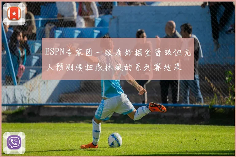 ESPN专家团一致看好掘金晋级但无人预测横扫森林狼的系列赛结果