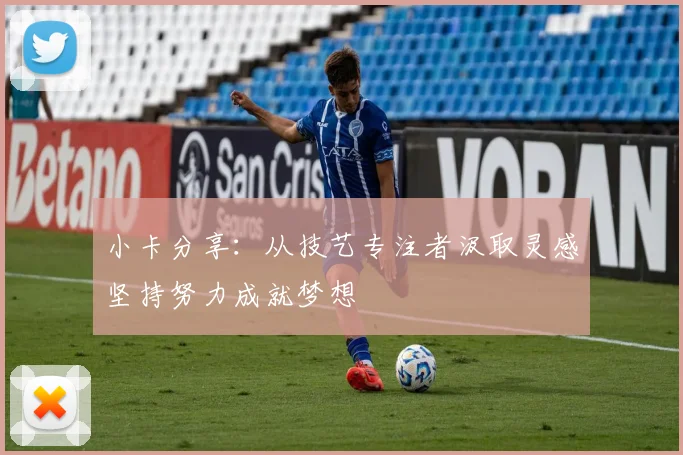 小卡分享：从技艺专注者汲取灵感坚持努力成就梦想