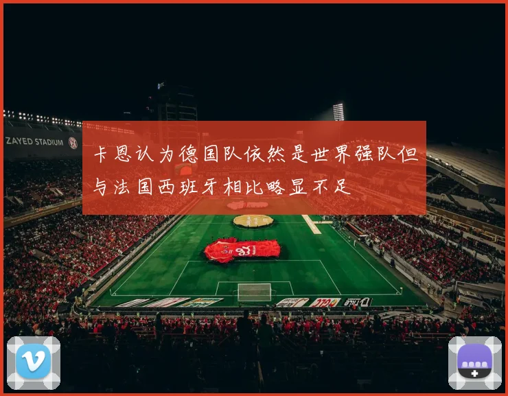 卡恩认为德国队依然是世界强队但与法国西班牙相比略显不足